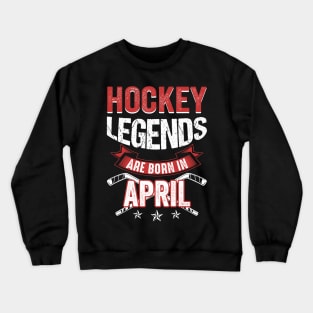 Hockey Legends Are Born In April T-Shirt Crewneck Sweatshirt